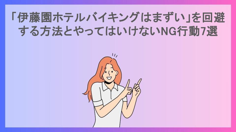 「伊藤園ホテルバイキングはまずい」を回避する方法とやってはいけないNG行動7選